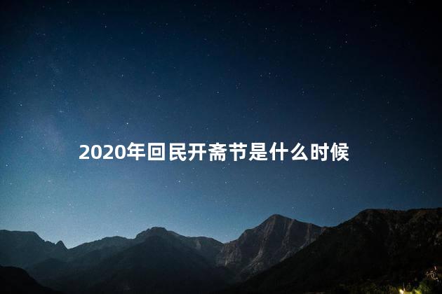 2020年回民开斋节是什么时候 回民2020年什么时候封斋