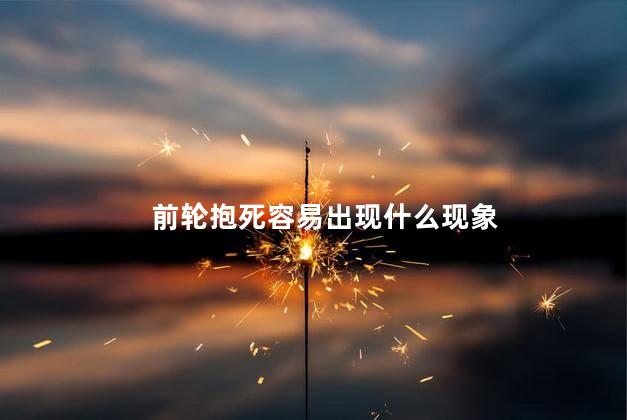 前轮抱死容易出现什么现象 前轮抱死和后轮抱死哪个危险