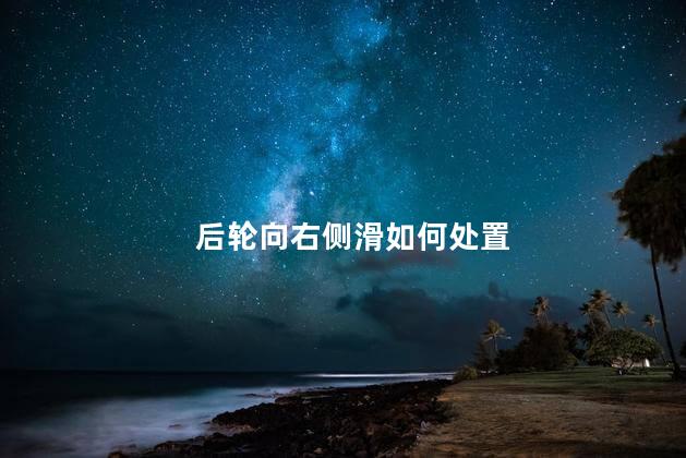 后轮向右侧滑如何处置 行车中发现右侧轮胎