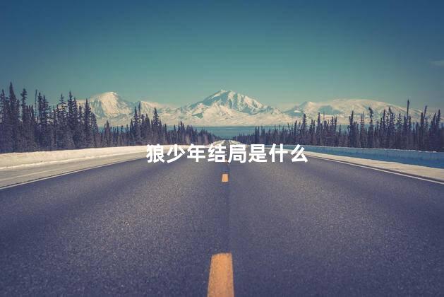 狼少年结局是什么 狼少年女主为什么抛弃男主