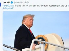 特朗普将禁止TikTok在美国运营！Tiktok在美国受欢迎吗？在全球有多火？