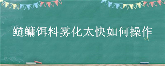 鲢鳙饵料雾化太快如何操作