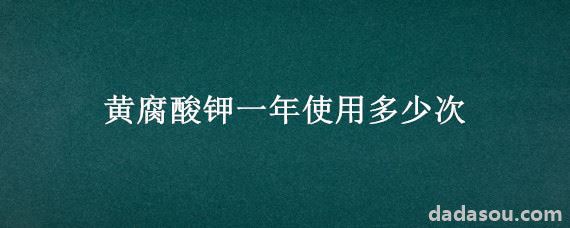 黄腐酸钾一年使用多少次