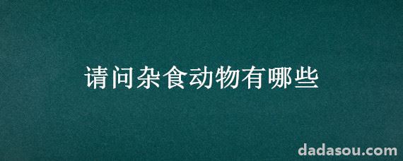 请问杂食动物有哪些