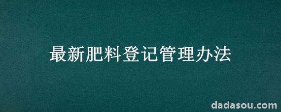 最新肥料登记管理办法