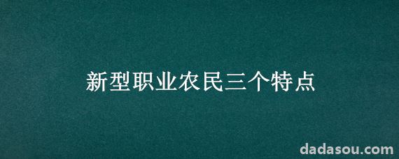 新型职业农民三个特点