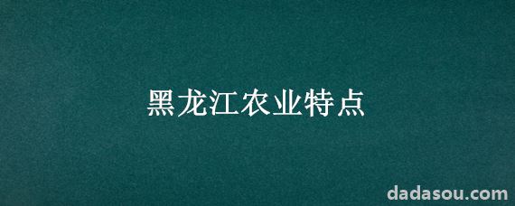 黑龙江农业特点