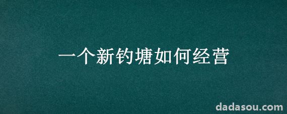 一个新钓塘如何经营