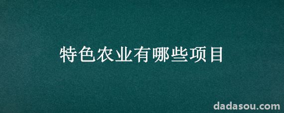 特色农业有哪些项目