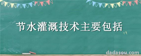 节水灌溉技术主要包括