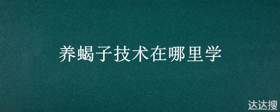 养蝎子技术在哪里学