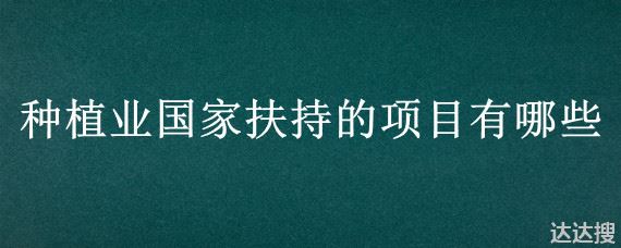 种植业国家扶持的项目有哪些