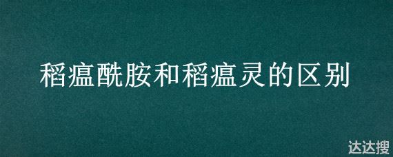 稻瘟酰胺和稻瘟灵的区别