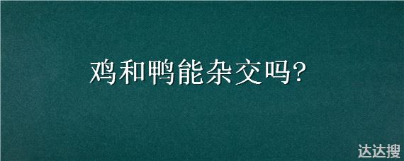 鸡和鸭能杂交吗?