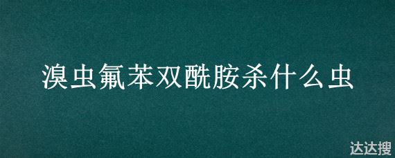 溴虫氟苯双酰胺杀什么虫 嗅虫氟苯双酰胺杀什么虫