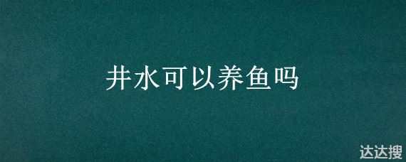 井水可以养鱼吗