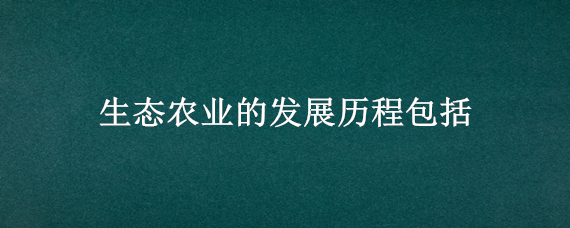 生态农业的发展历程包括 中国近代农业的发展