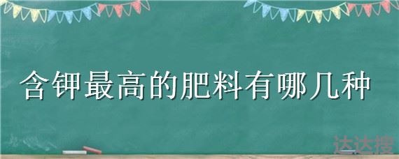 含钾最高的肥料有哪几种 有机肥中哪些含钾肥