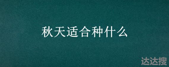 秋天适合种什么 适合秋天的种子有哪些